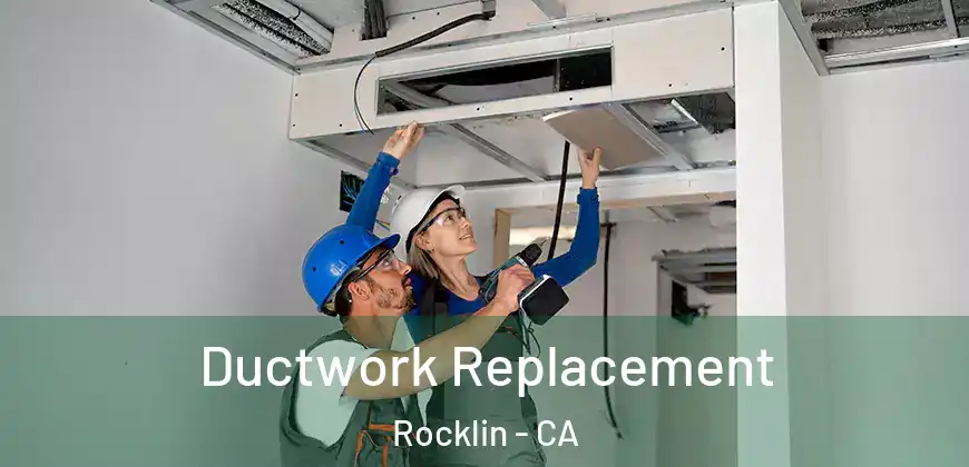 Ductwork Replacement Rocklin - CA